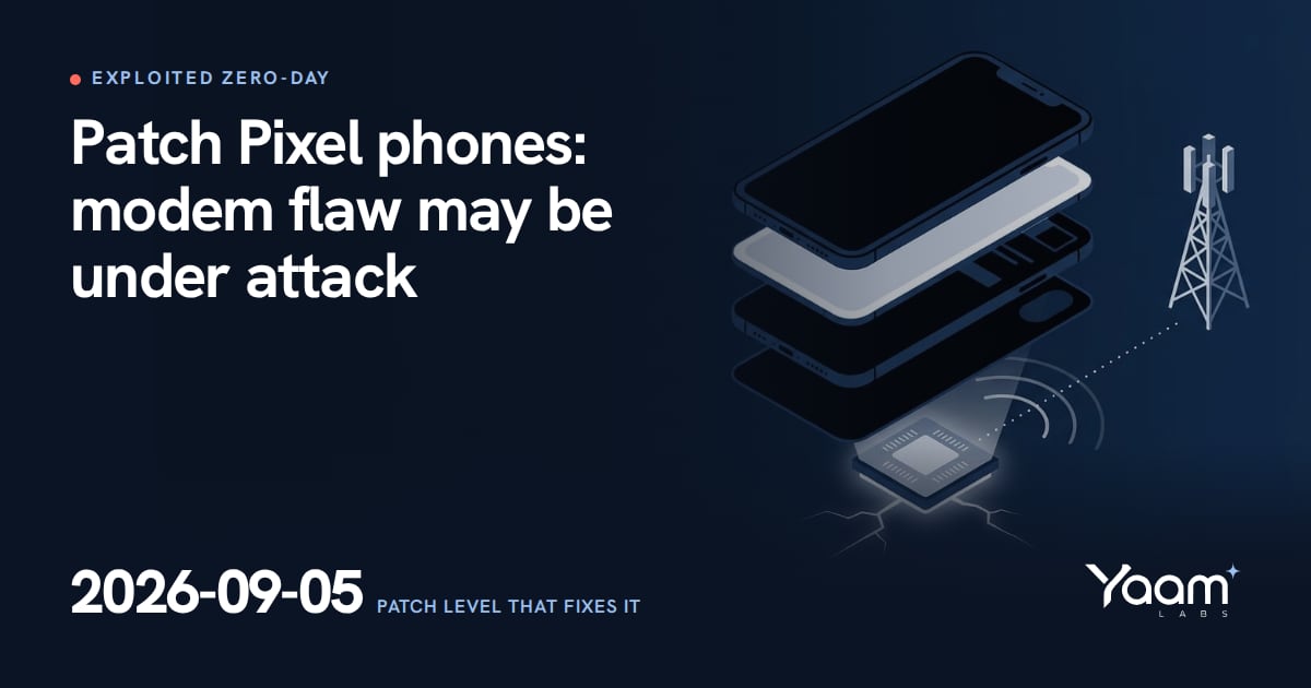 Cover illustration of a smartphone split into its layers, with a cracked, glowing modem chip and a nearby cell tower, with the Yaamlabs logo and the text: Patch Pixel phones: modem flaw may be under attack, 2026-09-05, patch level that fixes it
